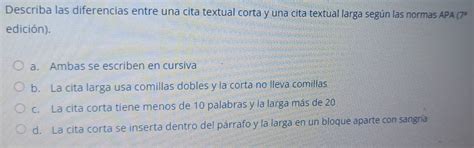 Resuelto:Describa las diferencias entre una cita textual corta y una ...