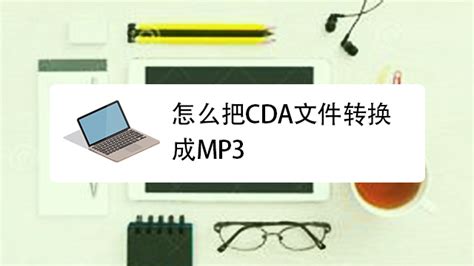 怎么把cda文件转换成mp3_360新知