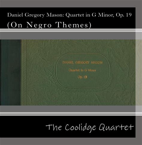 Daniel Gregory Mason: Quartet in G Minor, Op. 19 : The Coolidge Quartet ...