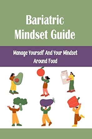 Bariatric Mindset Guide: Manage Yourself And Your Mindset Around Food ...
