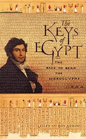 The Keys of Egypt: The Race to Read the Hieroglyphs : Adkins, Lesley ...