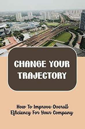 Change Your Trajectory: How To Improve Overall Efficiency For Your ...