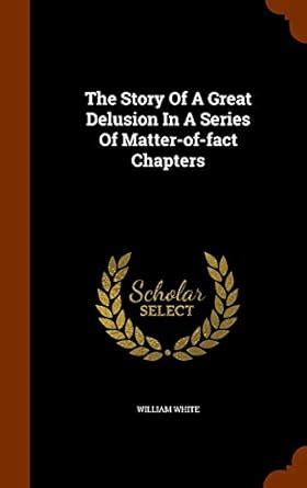 Buy The Story Of A Great Delusion In A Series Of Matter-of-fact ...