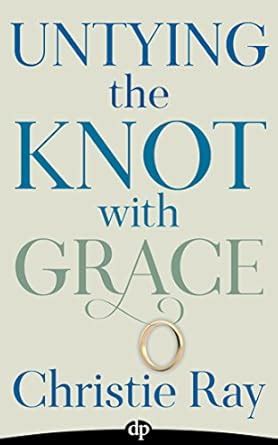Untying the Knot With Grace: A Guide to Amicable Divorce eBook : Ray ...