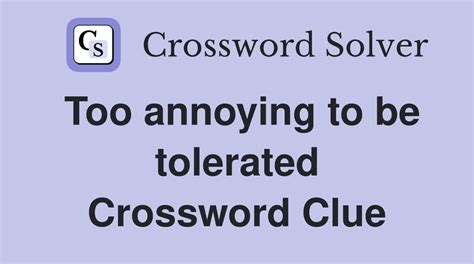 Too annoying to be tolerated - Crossword Clue Answers - Crossword Solver