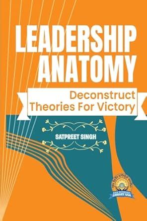 Leadership Anatomy: Deconstruct Theories for Victory : Singh, Satpreet ...