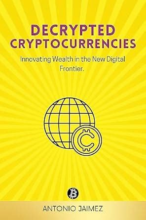 Decrypted Cryptocurrencies: Innovating Wealth in the New Digital ...