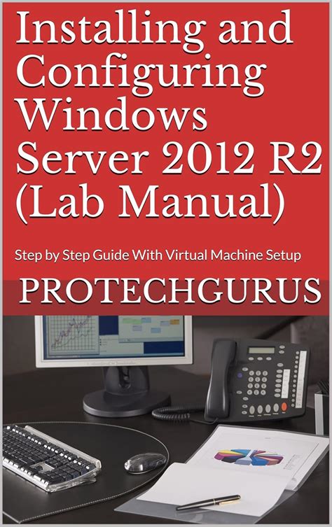 Installing and Configuring Windows Server 2012 R2 (Complete Lab Manual ...