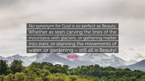 John Muir Quote: "No synonym for God is so perfect as Beauty. Whether ...