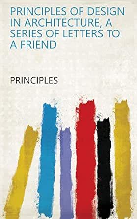 Principles of design in architecture, a series of letters to a friend ...