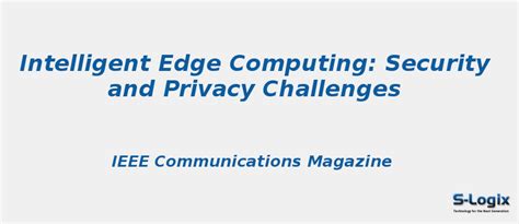 Intelligent Edge Computing: Security and Privacy Challenges | S-Logix
