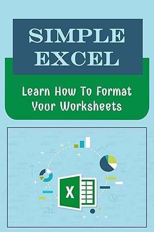Simple Excel: Learn How To Format Your Worksheets eBook : Landrie ...