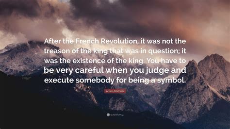 Adam Michnik Quote: “After the French Revolution, it was not the ...