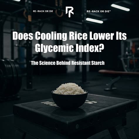 Does Cooling Rice Lower Its Glycemic Index? The Science Behind Resistant Starch - Re-rack or Die