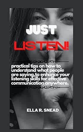 JUST LISTEN!: practical tips on how to understand what people are ...