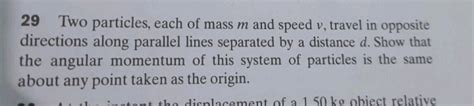 29 Two particles, each of mass m and speed v, travel in opposite directio..