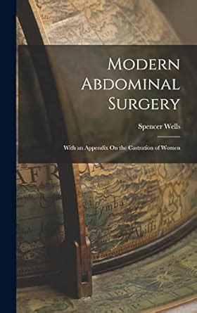 Modern Abdominal Surgery: With an Appendix On the Castration of Women ...