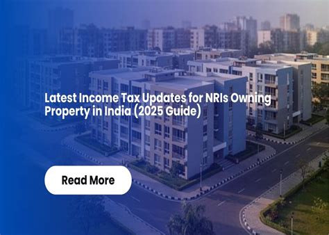 Latest Income Tax Updates for NRIs Owning Property in India (2025 Guide)