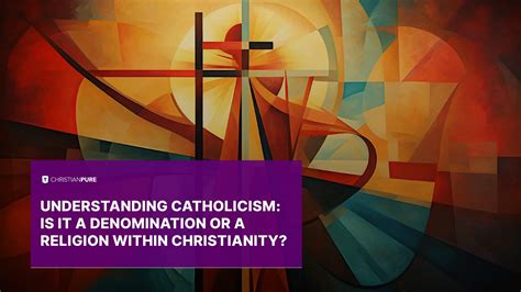 Understanding Catholicism: Is it a Denomination or a Religion within ...