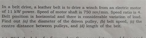 In a belt drive, a leather belt is to drive a winch from an electric ...