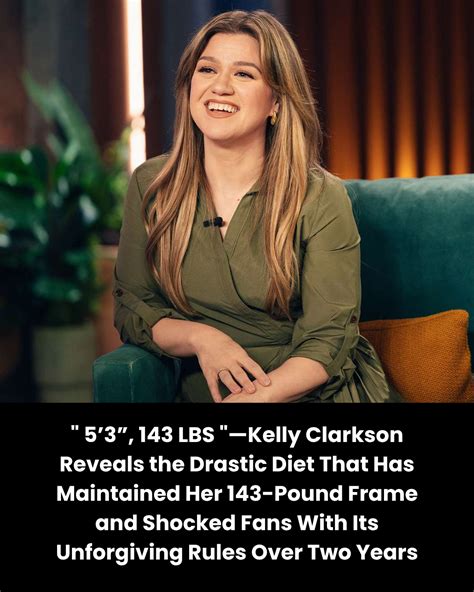 5’3”, 143 LBS “—Kelly Clarkson Reveals the Drastic Diet That Has ...