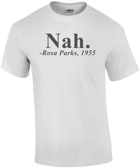 Nah - Rosa Parks Quote Shirt shirt