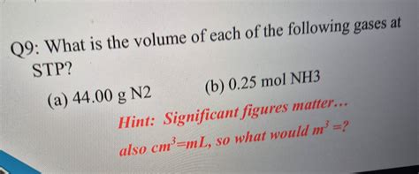 Solved: What is the volume of each of the following gases at STP? (b) 0.25 mol NH3 (a) 44.00 g N ...