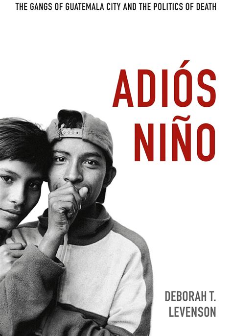 Adiós Niño: The Gangs of Guatemala City and the Politics of Death eBook ...