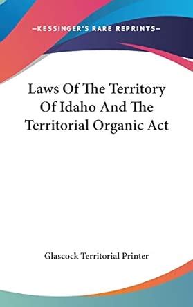 Buy Laws of the Territory of Idaho and the Territorial Organic ACT Book ...
