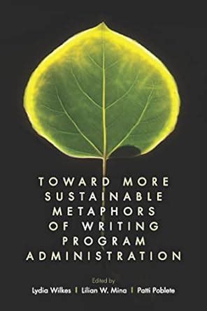 Toward More Sustainable Metaphors of Writing Program Administration ...