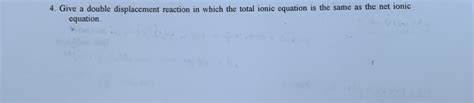 Solved 4. Give a double displacement reaction in which the | Chegg.com