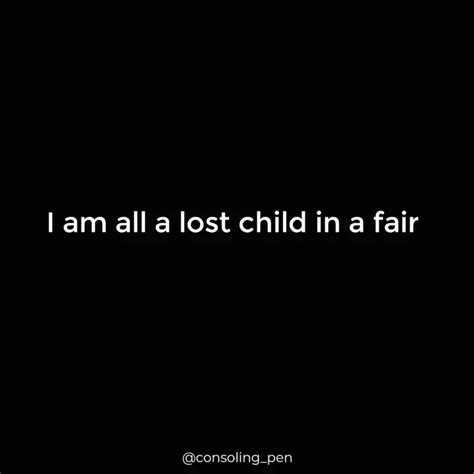 I am all a lost child in ... | Quotes & Writings by Consoling Pen ...
