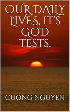 OUR DAILY LIVES, it’s GOD tests. eBook : NGUYEN, CUONG, NGUYEN, KHIEM ...
