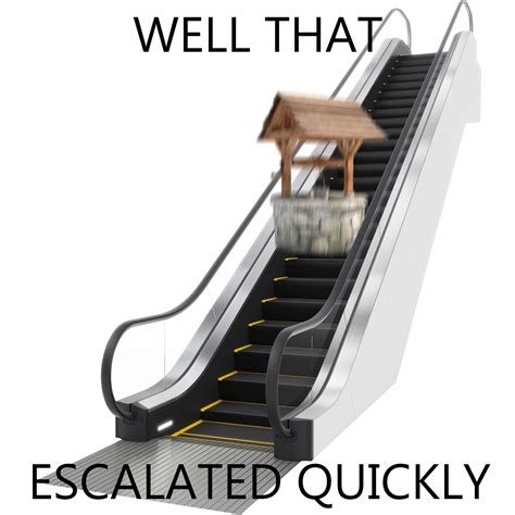 Well That Escalated Quickly Meme Escalator