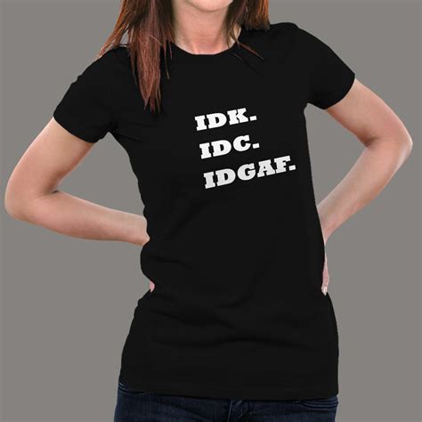 IDK IDC IDGAF T-shirt For Women – TEEZ.in