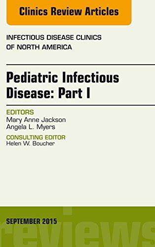 Pediatric Infectious Disease: Part I, An Issue of Infectious Disease ...