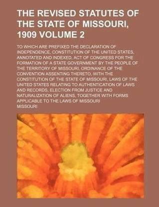 The Revised Statutes of the State of Missouri, 1909; To Which Are ...