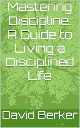 Mastering Discipline: A Guide to Living a Disciplined Life (How To Live ...
