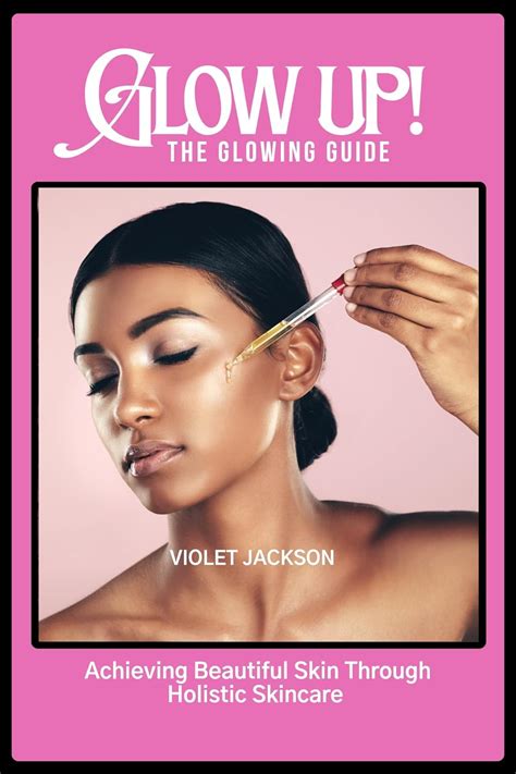 Glow Up! The Glowing Guide : Achieving Beautiful Skin Through Hollistic ...