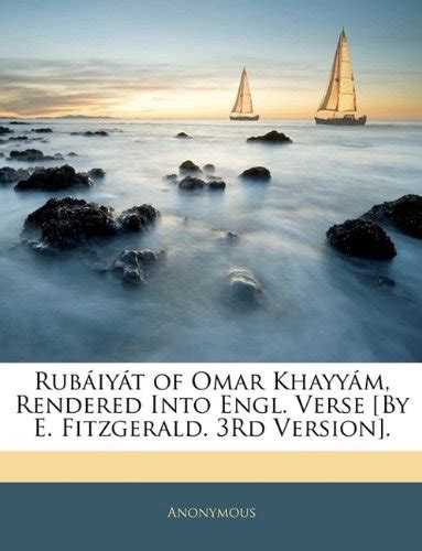 Rubiyt of Omar Khayym, Rendered Into Engl. Verse [By E. Fitzgerald. 3rd ...