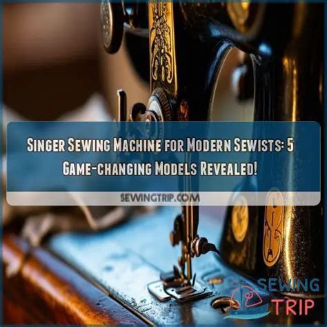 Singer Sewing Machine for Modern Sewists: 5 Game-changing Models Revealed!