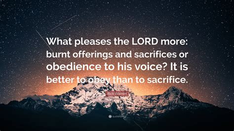 Rick Warren Quote: “What pleases the LORD more: burnt offerings and sacrifices or obedience to ...