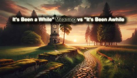 "It's Been A While" Meaning Vs "It's Been Awhile": Exploring Linguistic ...