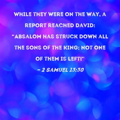 2 Samuel 13:30 While they were on the way, a report reached David ...