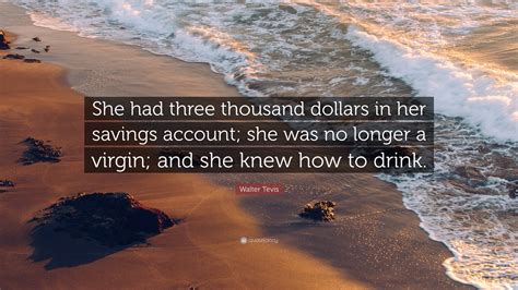 Walter Tevis Quote: “She had three thousand dollars in her savings ...