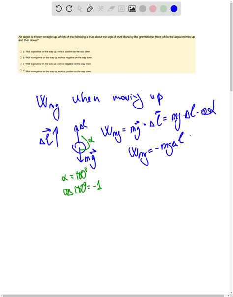 SOLVED: An object is thrown straight up. Which of the following is true about the sign of work ...