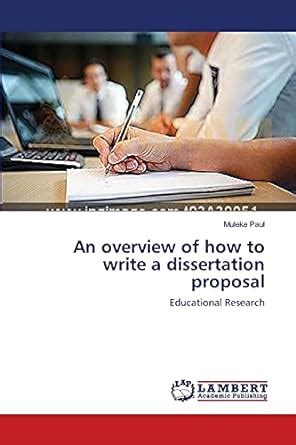 An overview of how to write a dissertation proposal : Paul, Muleke ...