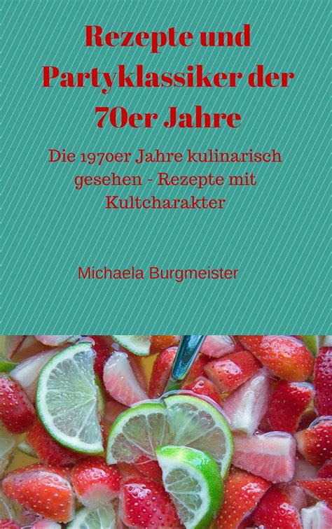 Rezepte und Partyklassiker der 70er Jahre: Die 1970er Jahre kulinarisch ...