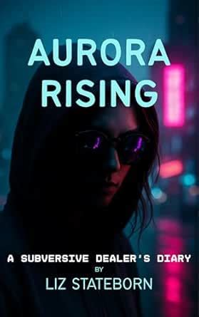 Aurora Rising: A Subversive Dealer's Diary eBook : Stateborn, Liz ...