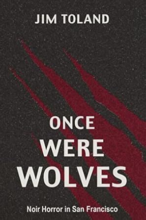 Once Were Wolves: Noir Horror in San Francisco eBook : Toland, Jim ...
